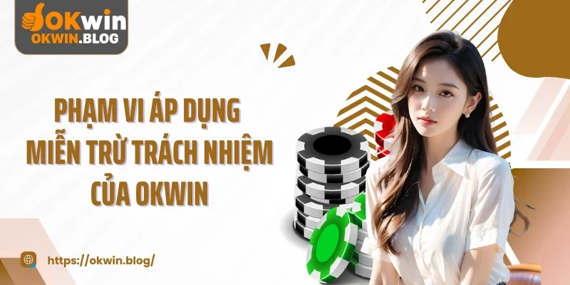 Phạm vi áp dụng miễn trừ trách nhiệm của OKWIN